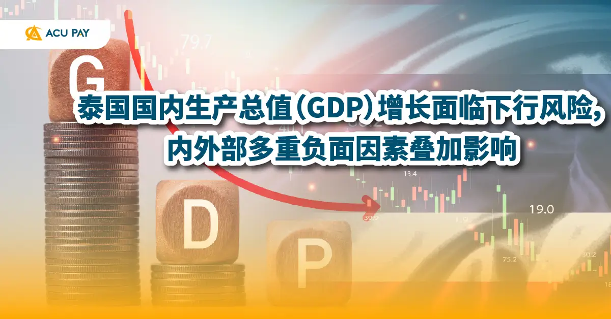 泰国国内生产总值（GDP）增长面临下行风险， 内外部多重负面因素叠加影响
