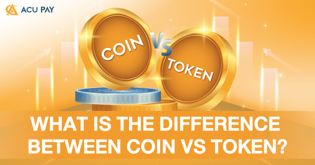 What Is The Difference Between Coin Vs Token? - ACU Pay