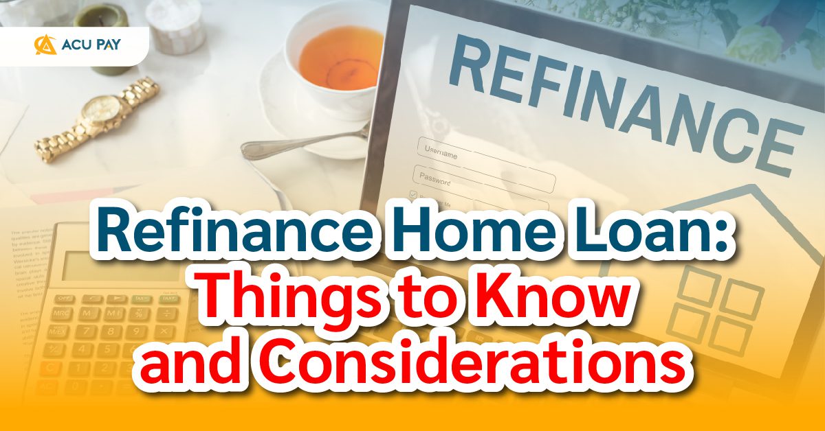 Refinance Home Loan: Things to Know and Considerations - ACU Pay