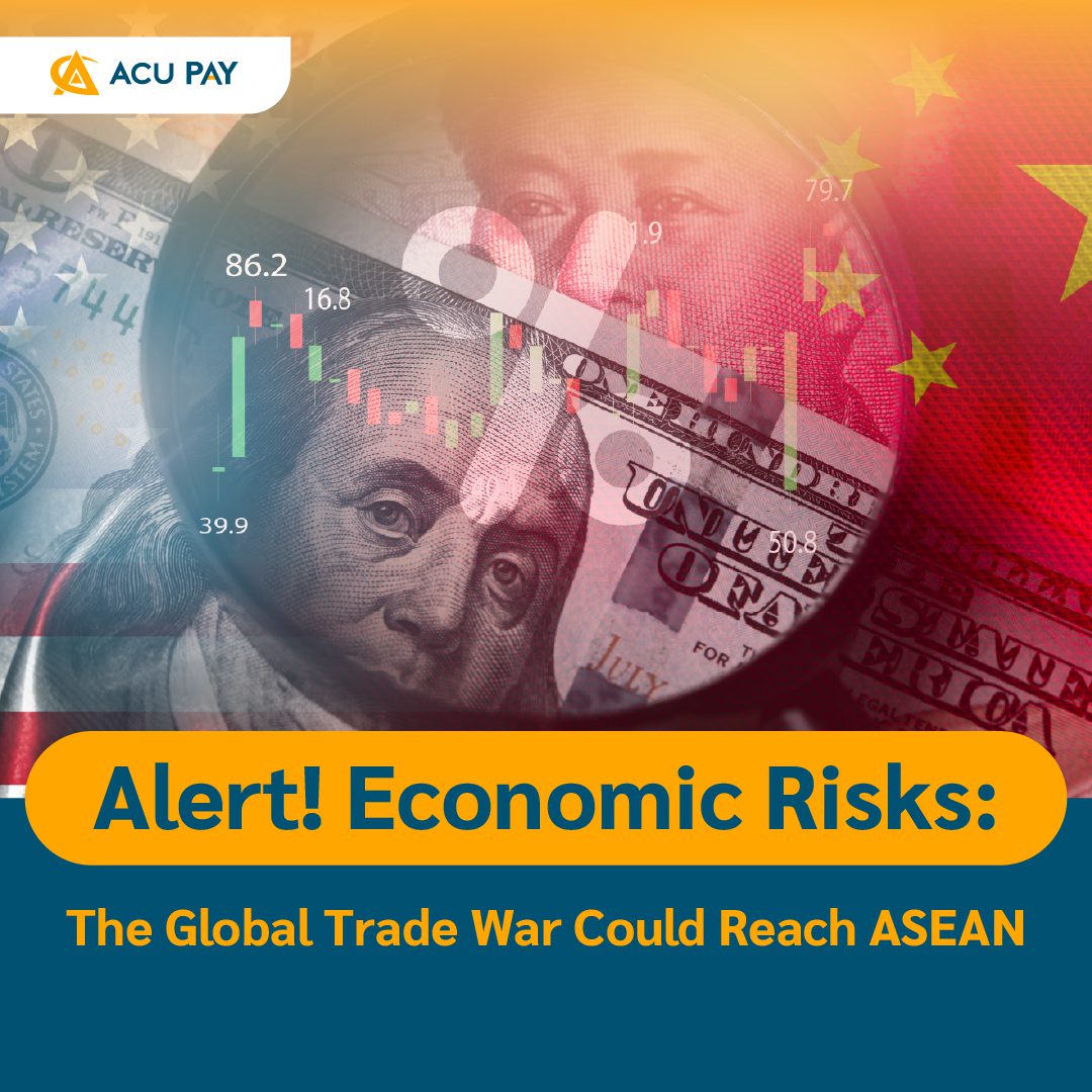 Alert! Economic Risks: The Global Trade War Could Reach ASEAN - ACU Pay
