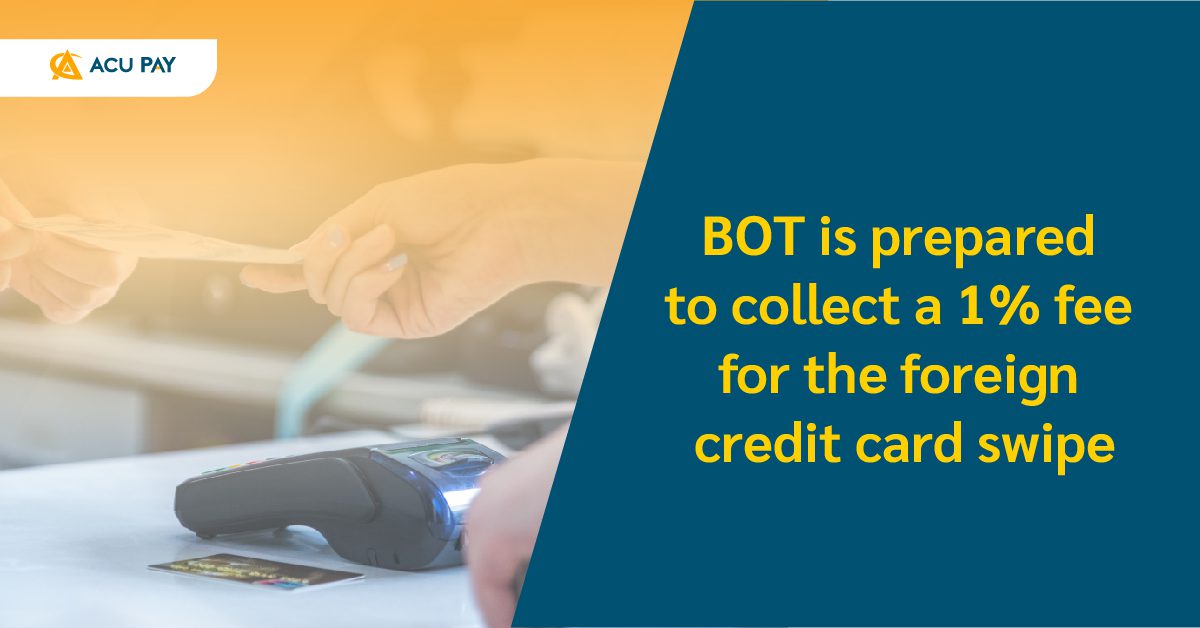 BOT is prepared to collect a 1% fee for the foreign credit card swipe ...