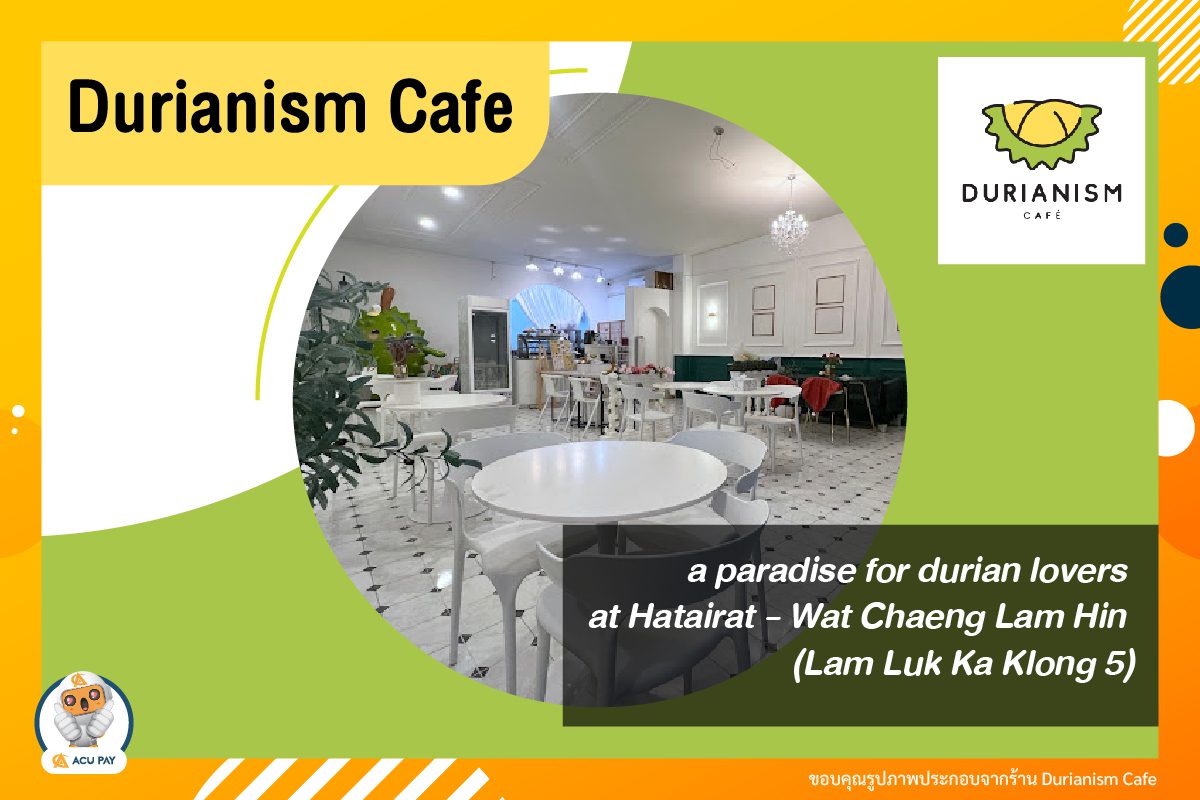 Durianism Cafe, a paradise for durian lovers at Hatairat – Wat Chaeng Lam Hin (Lam Luk Ka Klong 5)