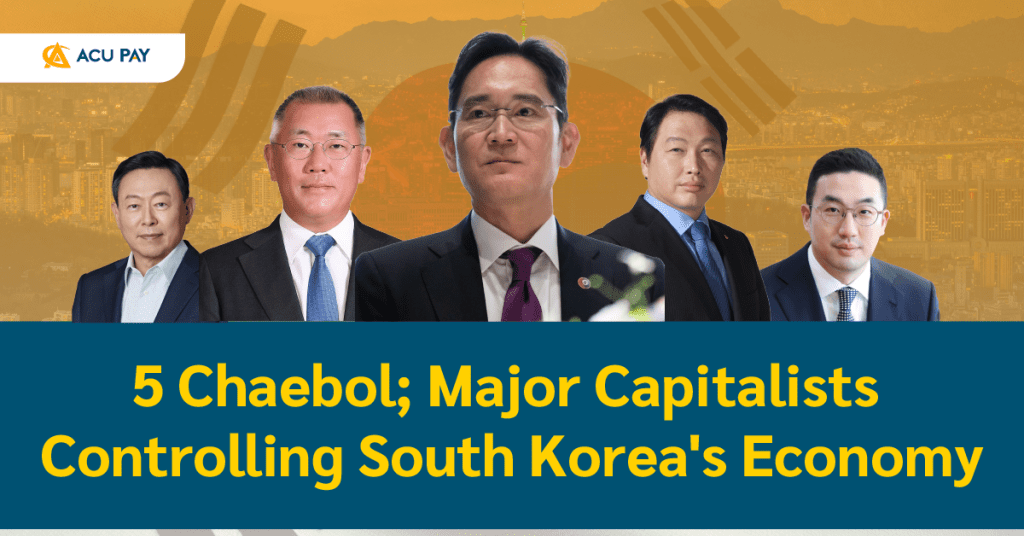 5 Chaebol; Major Capitalists Controlling South Korea's Economy - ACU Pay