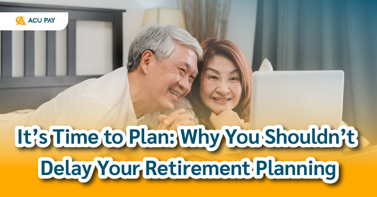 It’s Time to Plan: Why You Shouldn’t Delay Your Retirement Planning