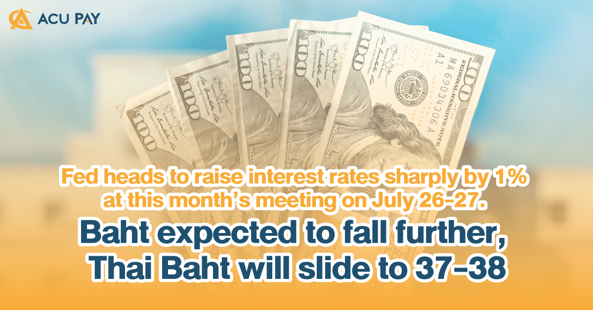 Fed heads to raise interest rates sharply by 1% at this month’s meeting on July 26-27. Baht expected to fall further, Thai Baht will slide to 37-38​